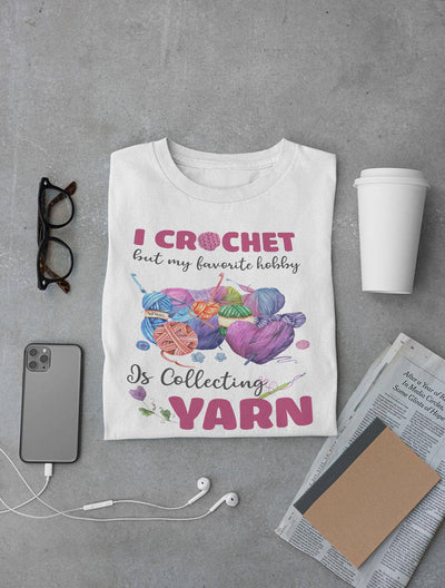 I Crochet But My Favorite Hobby Is Collecting Yarn Shirt