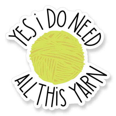 "Yes, I Do Need All This Yarn" Sticker