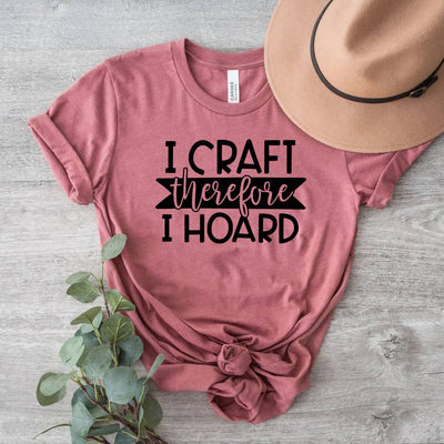 I Craft Therefore I hoard Shirt