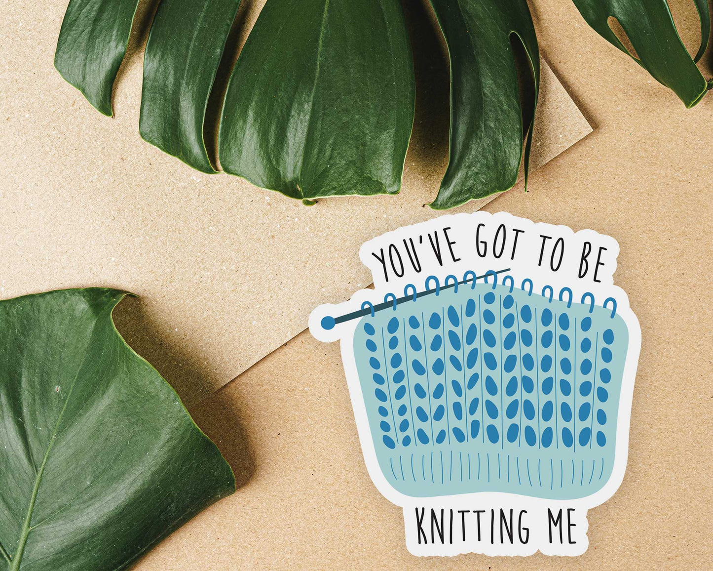 You've Got to be Knitting Me Sticker