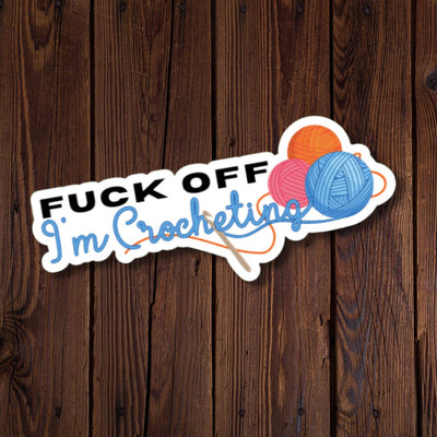 Fuck Off I'm Crocheting Sticker