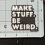 Make Stuff Be Weird Vinyl Sticker