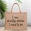 I am Exactly Where I need to Be Burlap Tote Bag, Beach Bag