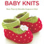 Cutest Ever Baby Knits - More Than 25 Projects to Knit