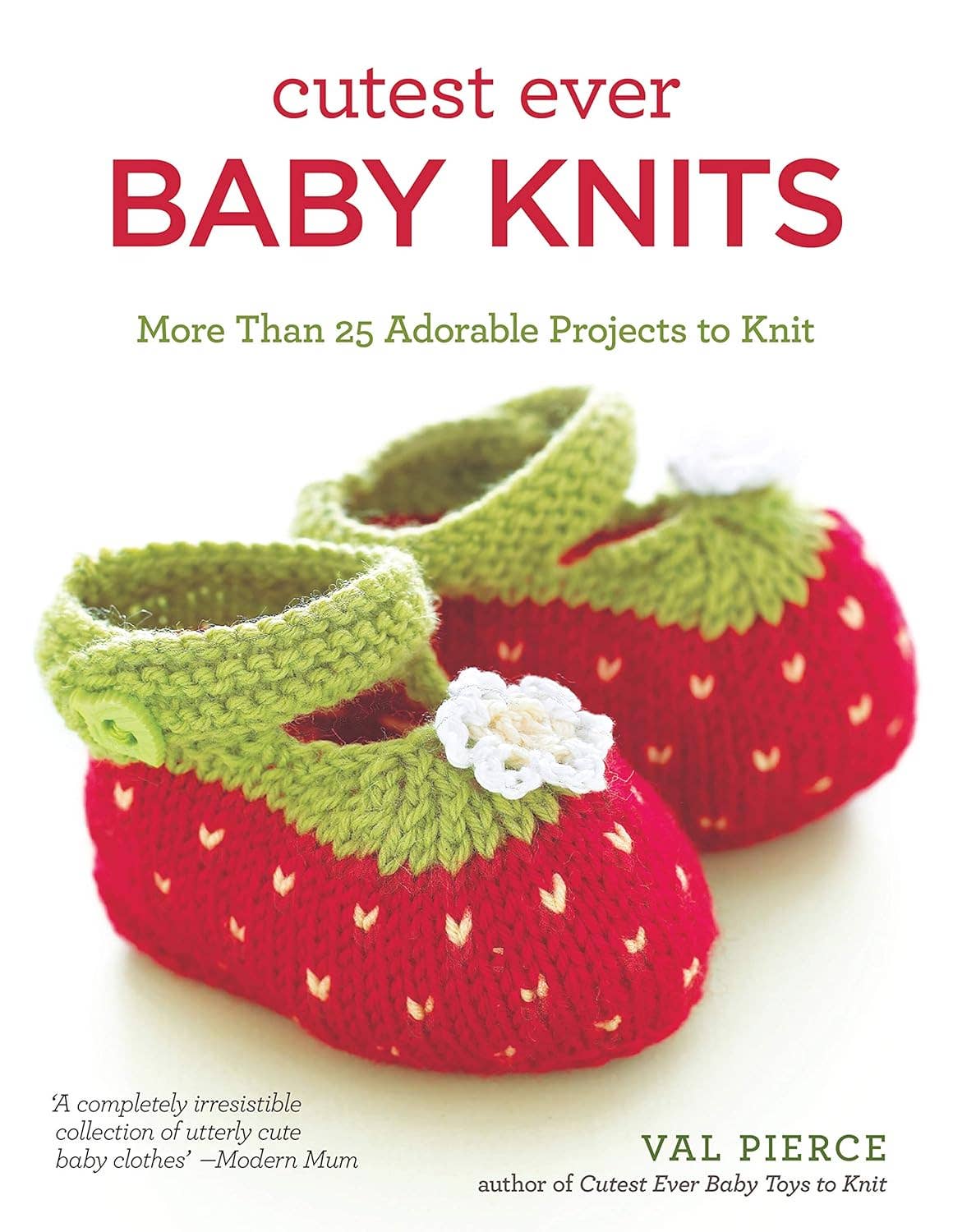 Cutest Ever Baby Knits - More Than 25 Projects to Knit