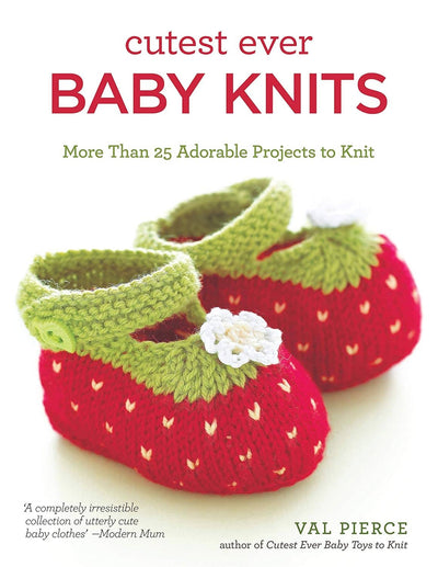 Cutest Ever Baby Knits - More Than 25 Projects to Knit