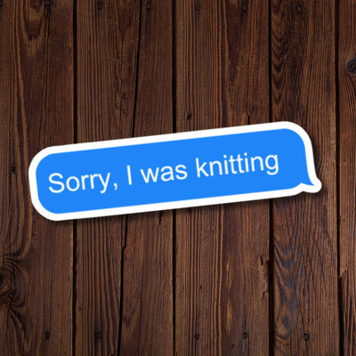 Sorry, I was knitting Sticker