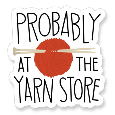 Probably at the Yarn Store Knitting Vinyl Sticker